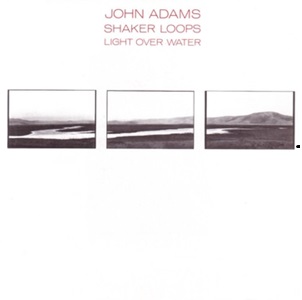 John Adams: Shaker Loops/Light Over Water
